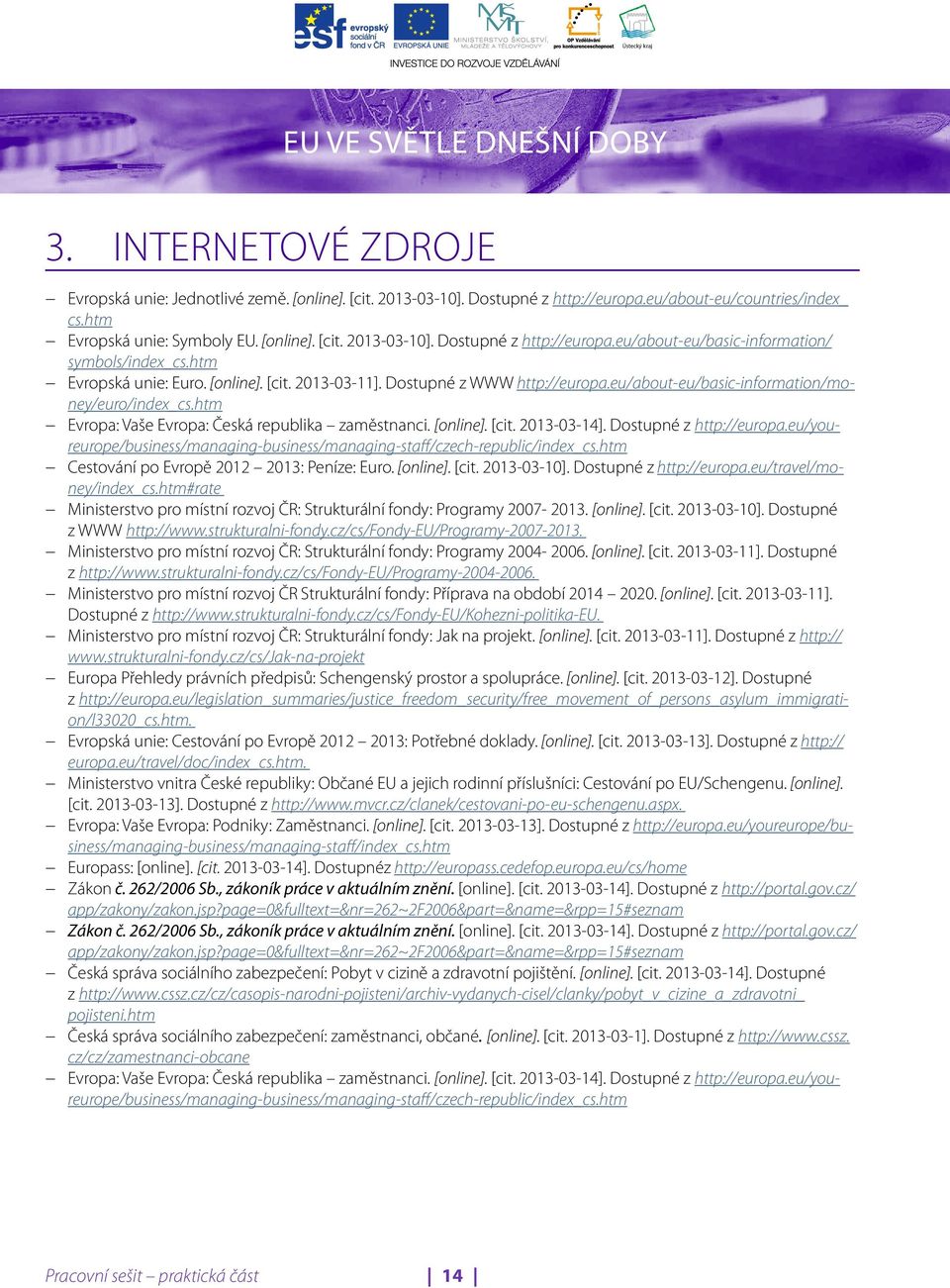 Dostupné z http://europa.eu/youreurope/business/managing-business/managing-staff/czech-republic/index_cs.htm Cestování po Evropě 2012 2013: Peníze: Euro. [online]. [cit. 2013-03-10].