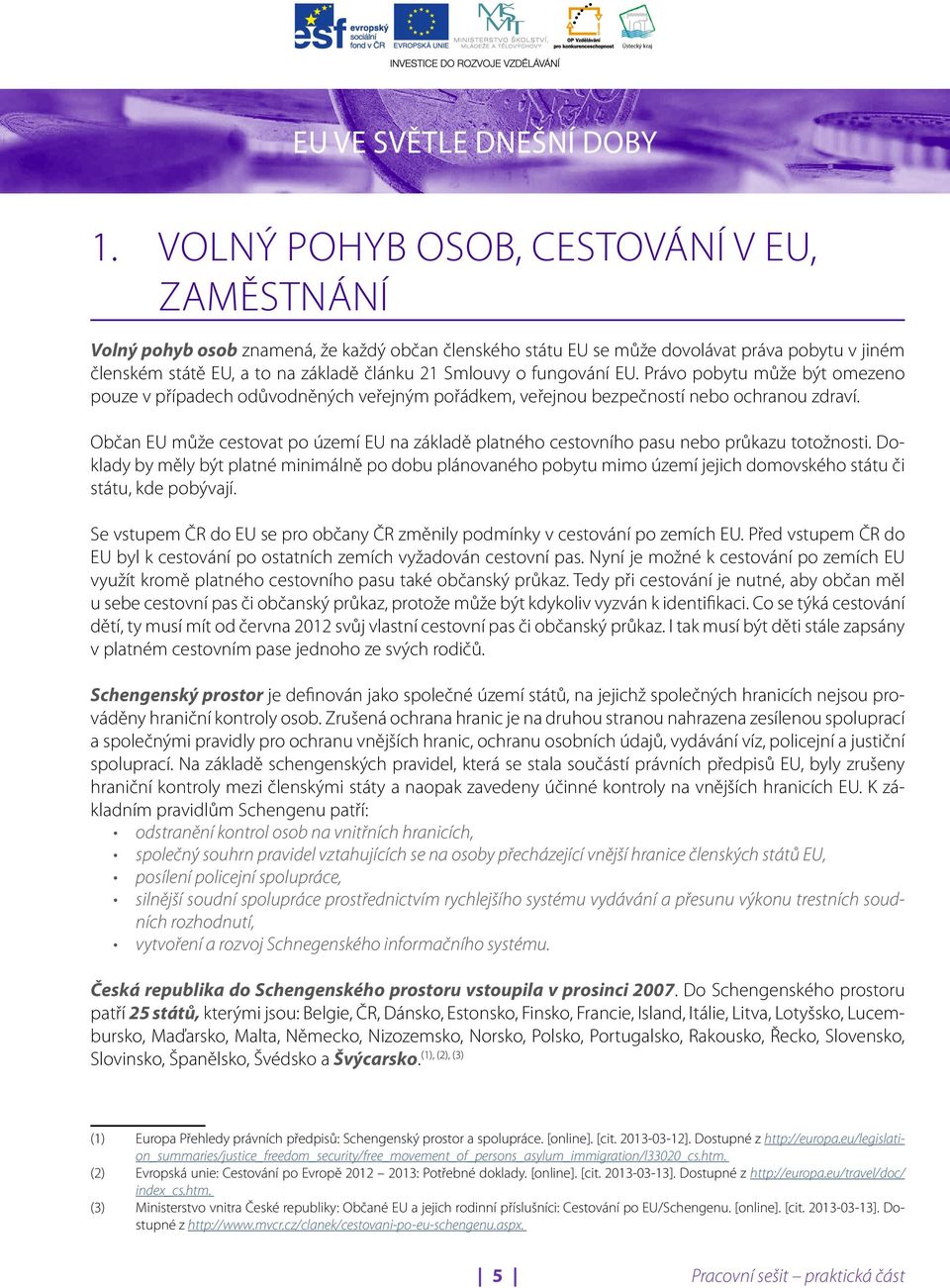 Občan EU může cestovat po území EU na základě platného cestovního pasu nebo průkazu totožnosti.