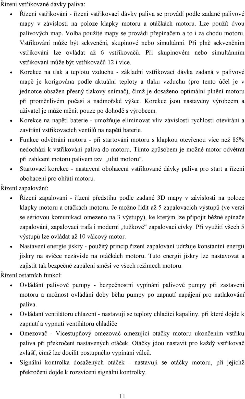 Při plně sekvenčním vstřikování lze ovládat až 6 vstřikovačů. Při skupinovém nebo simultánním vstřikování může být vstřikovačů 12 i více.