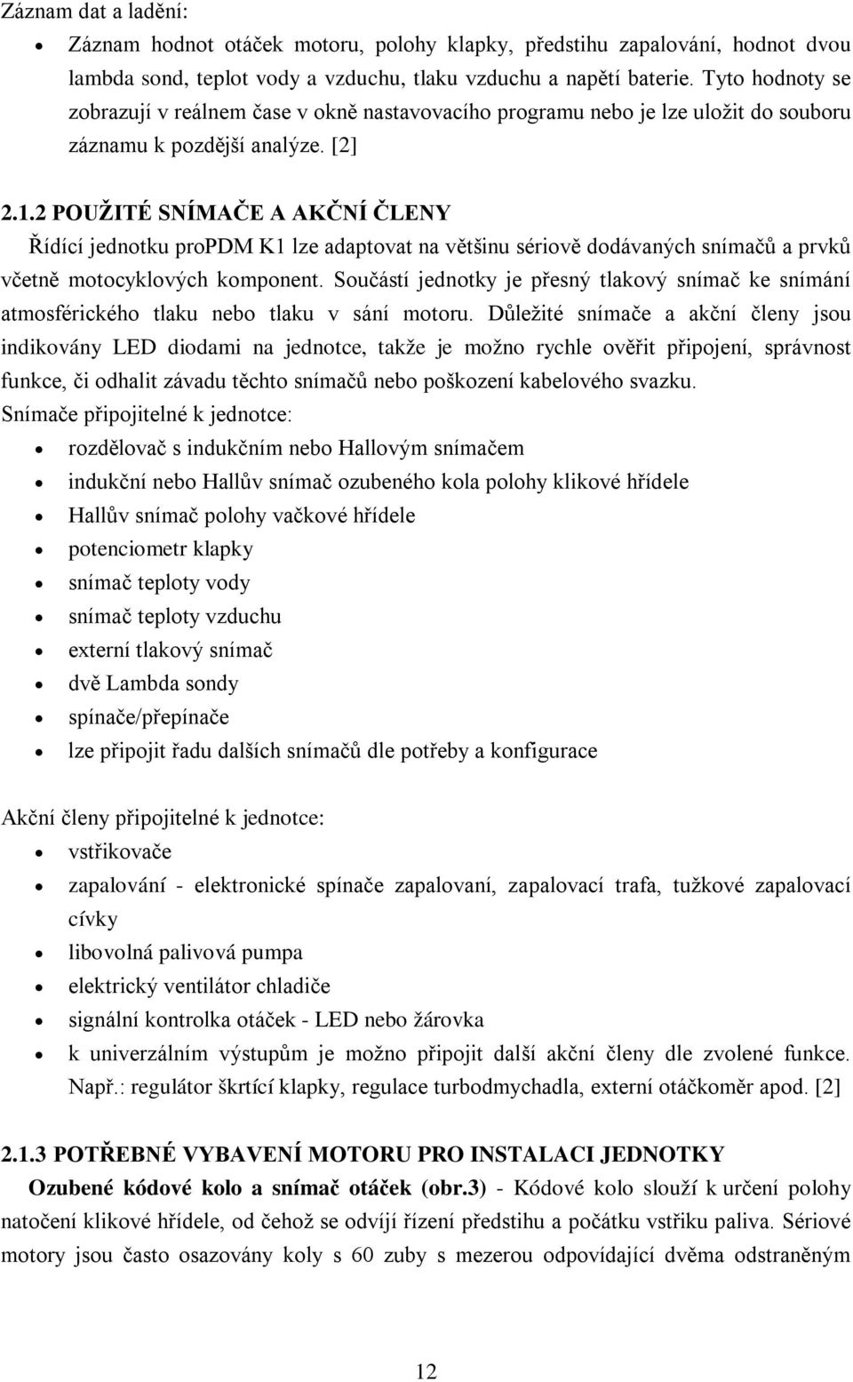 2 POUŽITÉ SNÍMAČE A AKČNÍ ČLENY Řídící jednotku propdm K1 lze adaptovat na většinu sériově dodávaných snímačů a prvků včetně motocyklových komponent.