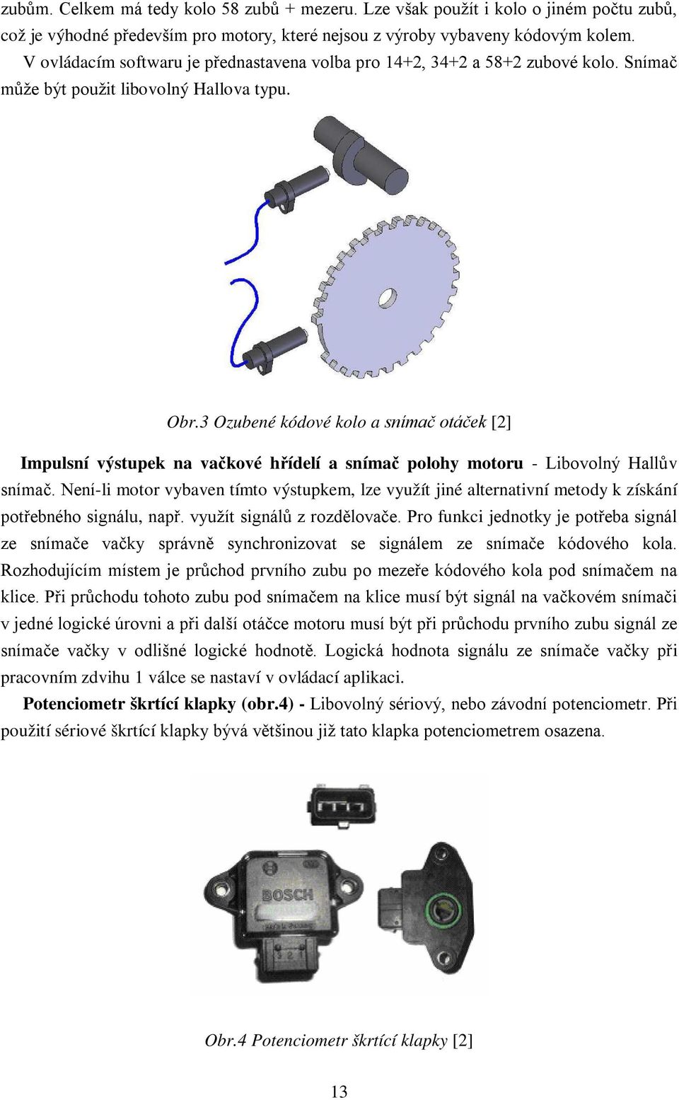 3 Ozubené kódové kolo a snímač otáček [2] Impulsní výstupek na vačkové hřídelí a snímač polohy motoru - Libovolný Hallův snímač.