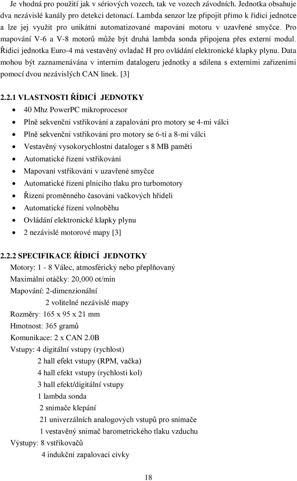 Pro mapování V-6 a V-8 motorů může být druhá lambda sonda připojena přes externí modul. Řídicí jednotka Euro-4 má vestavěný ovladač H pro ovládání elektronické klapky plynu.