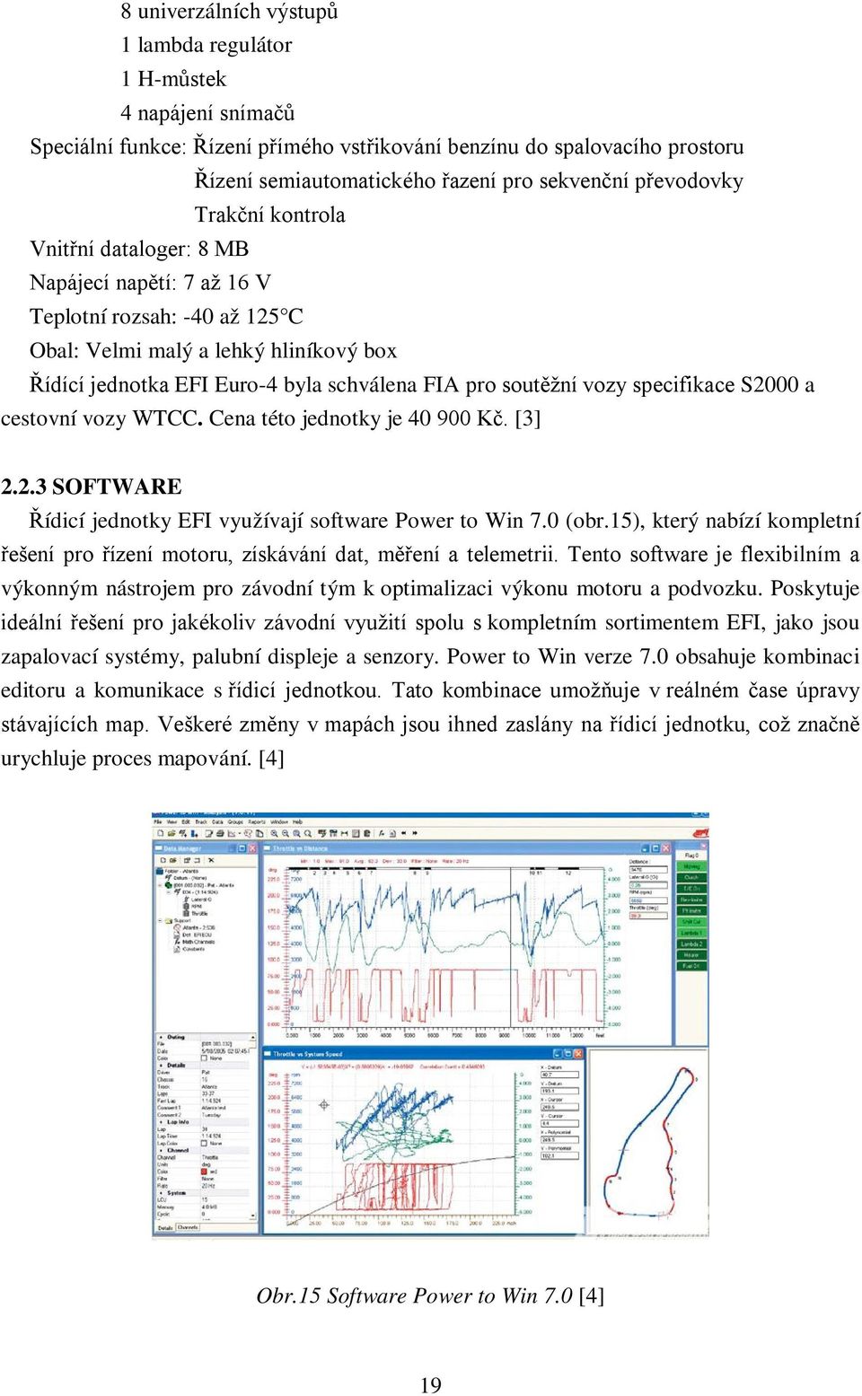 soutěžní vozy specifikace S2000 a cestovní vozy WTCC. Cena této jednotky je 40 900 Kč. [3] 2.2.3 SOFTWARE Řídicí jednotky EFI využívají software Power to Win 7.0 (obr.