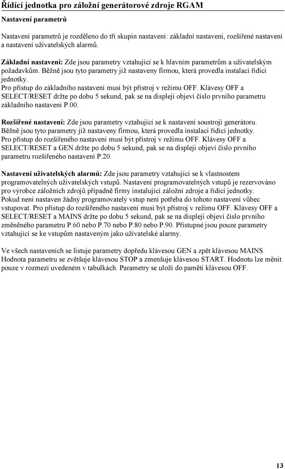 Pro přístup do základního nastavení musí být přístroj v režimu OFF. Klávesy OFF a SELECT/RESET držte po dobu 5 sekund, pak se na displeji objeví číslo prvního parametru základního nastavení P.