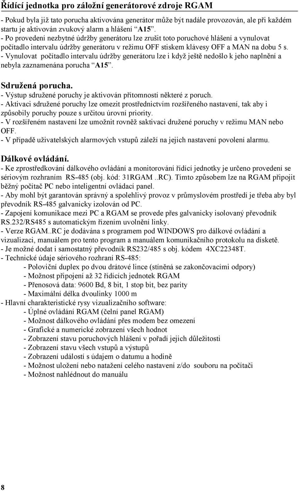 - Vynulovat počítadlo intervalu údržby generátoru lze i když ještě nedošlo k jeho naplnění a nebyla zaznamenána porucha A15. Sdružená porucha.