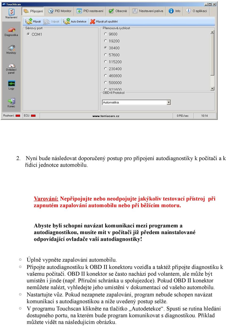 Abyste byli schopni navázat komunikaci mezi programem a autodiagnostikou, musíte mít v počítači již předem nainstalované odpovídající ovladače vaší autodiagnostiky!