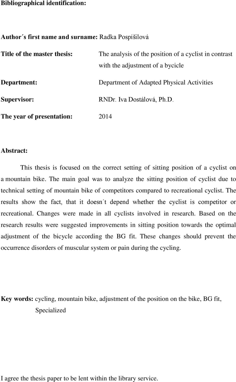 The main goal was to analyze the sitting position of cyclist due to technical setting of mountain bike of competitors compared to recreational cyclist.