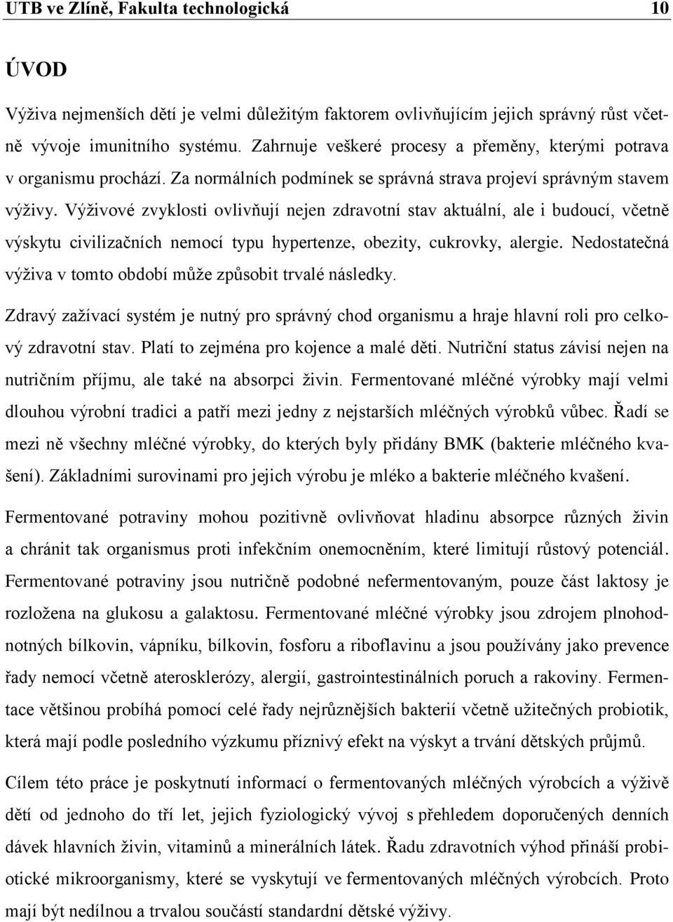 Výživové zvyklosti ovlivňují nejen zdravotní stav aktuální, ale i budoucí, včetně výskytu civilizačních nemocí typu hypertenze, obezity, cukrovky, alergie.