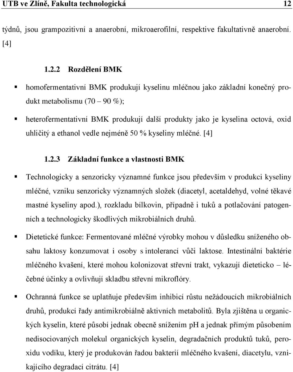 2 Rozdělení BMK homofermentativní BMK produkují kyselinu mléčnou jako základní konečný produkt metabolismu (70 90 %); heterofermentativní BMK produkují další produkty jako je kyselina octová, oxid