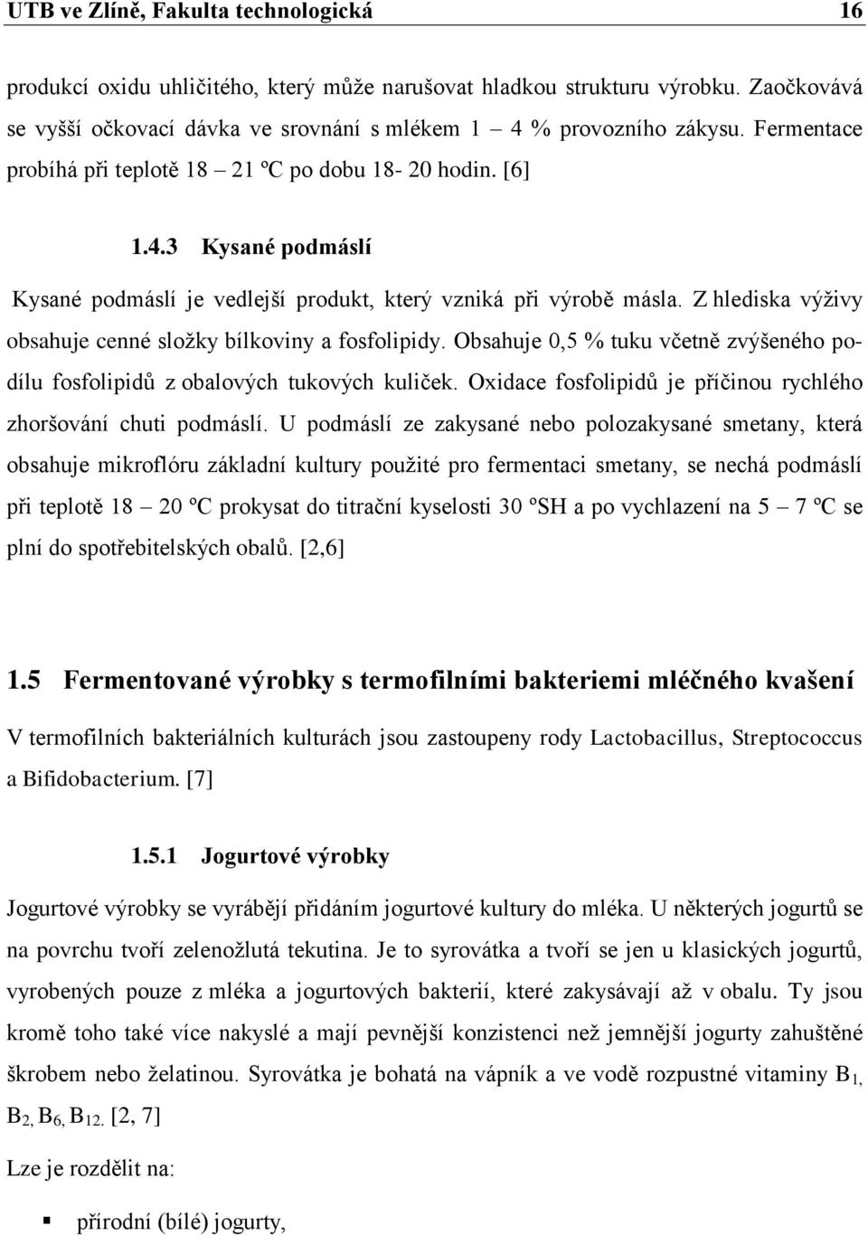 Z hlediska výživy obsahuje cenné složky bílkoviny a fosfolipidy. Obsahuje 0,5 % tuku včetně zvýšeného podílu fosfolipidů z obalových tukových kuliček.