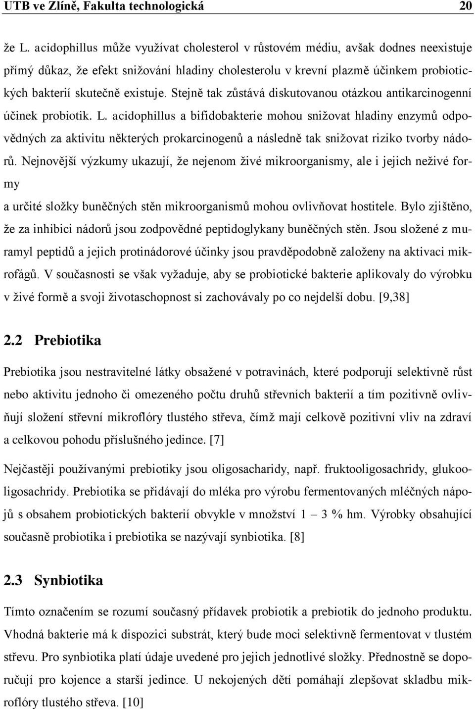 Stejně tak zůstává diskutovanou otázkou antikarcinogenní účinek probiotik. L.