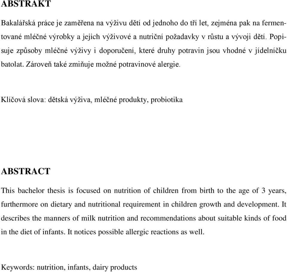 Klíčová slova: dětská výživa, mléčné produkty, probiotika ABSTRACT This bachelor thesis is focused on nutrition of children from birth to the age of 3 years, furthermore on dietary and