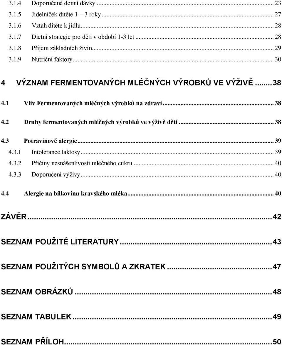 .. 38 4.3 Potravinové alergie... 39 4.3.1 Intolerance laktosy... 39 4.3.2 Příčiny nesnášenlivosti mléčného cukru... 40 4.3.3 Doporučení výživy... 40 4.4 Alergie na bílkovinu kravského mléka.