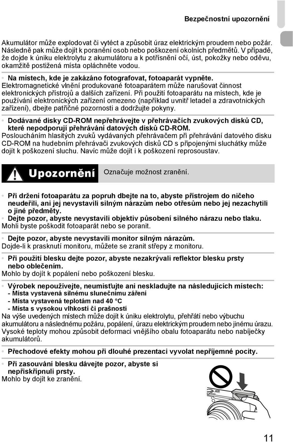 Na místech, kde je zakázáno fotografovat, fotoaparát vypněte. Elektromagnetické vlnění produkované fotoaparátem může narušovat činnost elektronických přístrojů a dalších zařízení.