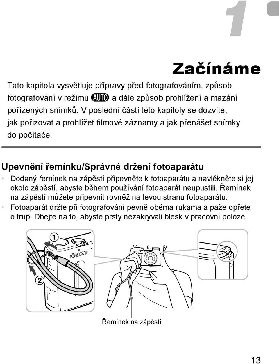 Upevnění řemínku/správné držení fotoaparátu Dodaný řemínek na zápěstí připevněte k fotoaparátu a navlékněte si jej okolo zápěstí, abyste během používání fotoaparát