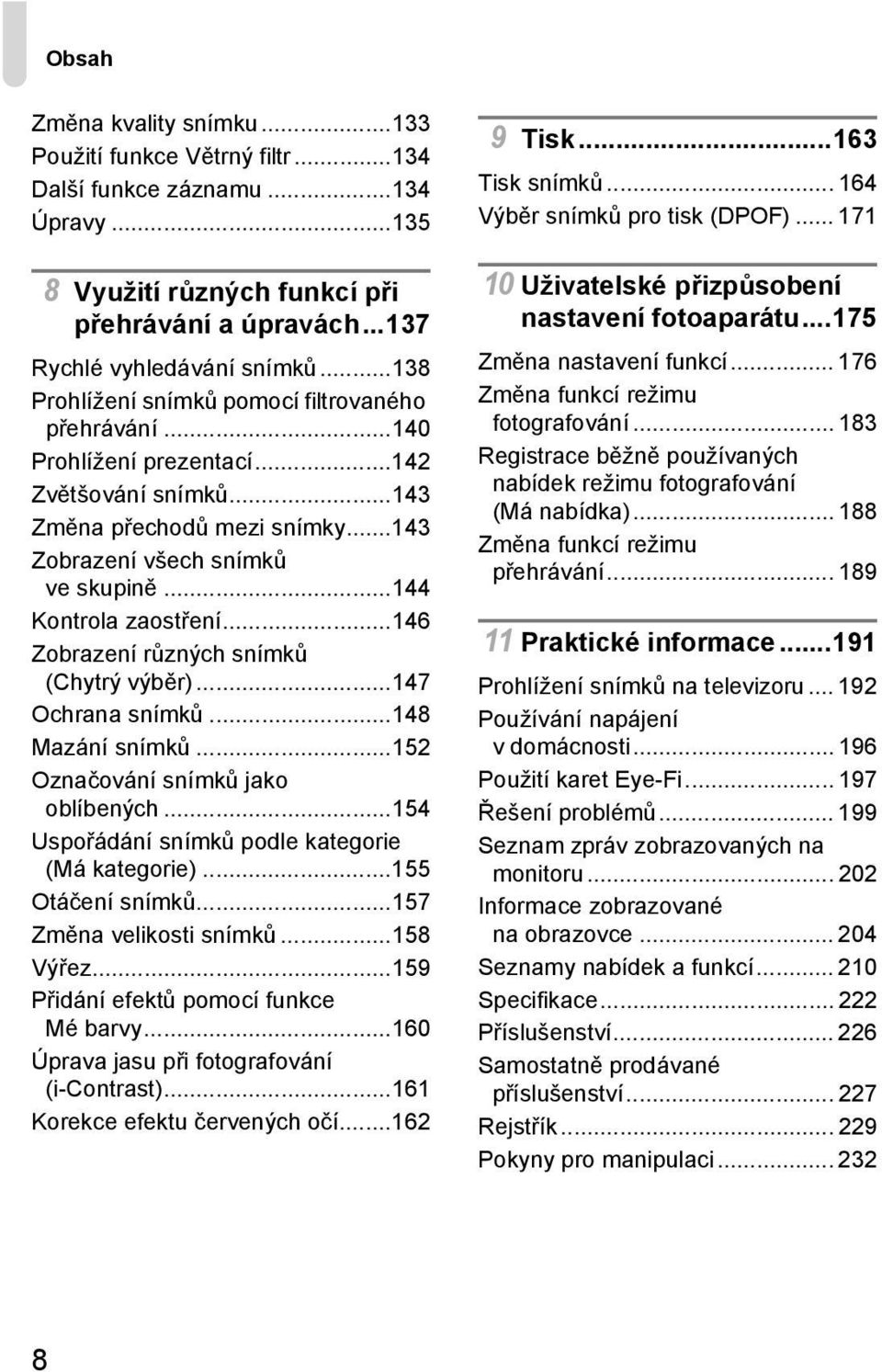 ..144 Kontrola zaostření...146 Zobrazení různých snímků (Chytrý výběr)...147 Ochrana snímků...148 Mazání snímků...152 Označování snímků jako oblíbených.