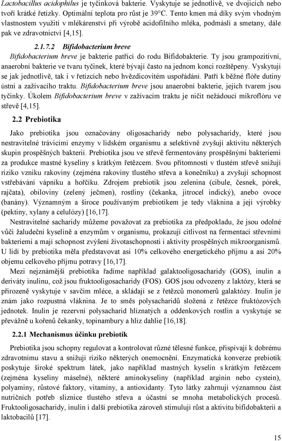 2 Bifidobacterium breve Bifidobacterium breve je bakterie patřící do rodu Bifidobakterie. Ty jsou grampozitivní, anaerobní bakterie ve tvaru tyčinek, které bývají často na jednom konci rozštěpeny.