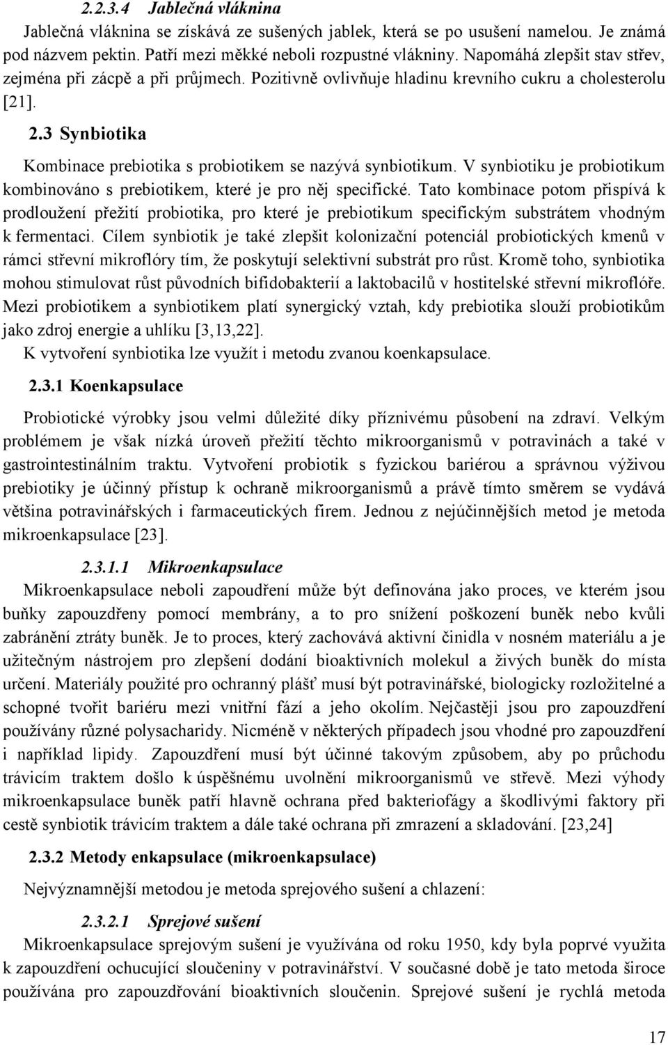 V synbiotiku je probiotikum kombinováno s prebiotikem, které je pro něj specifické.