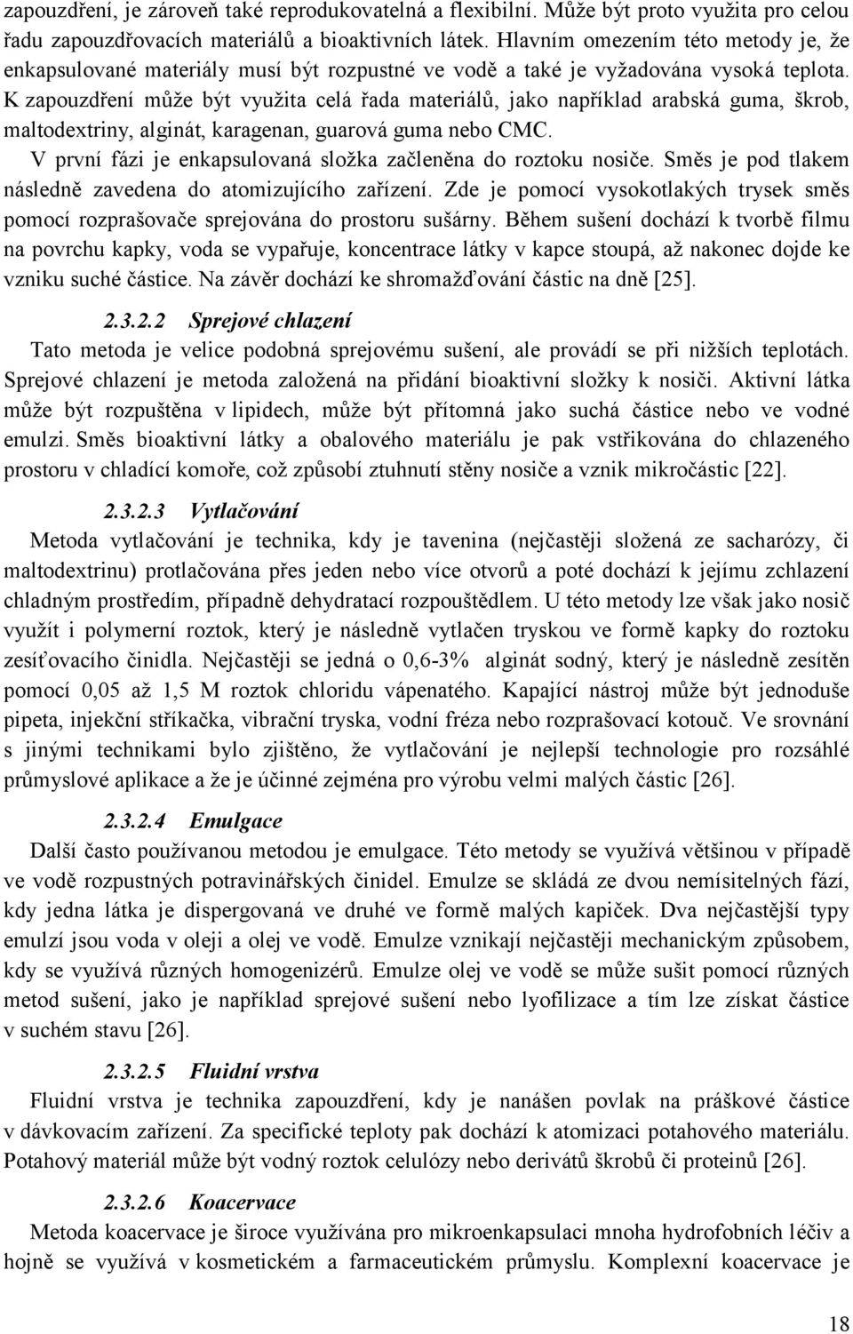 K zapouzdření může být využita celá řada materiálů, jako například arabská guma, škrob, maltodextriny, alginát, karagenan, guarová guma nebo CMC.