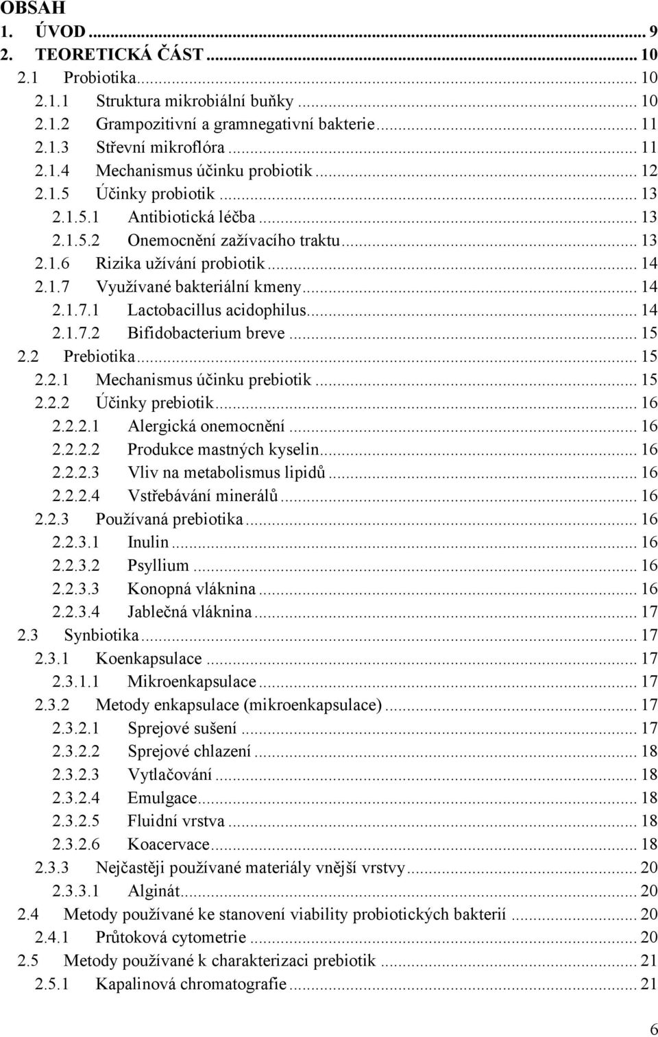 .. 14 2.1.7.2 Bifidobacterium breve... 15 2.2 Prebiotika... 15 2.2.1 Mechanismus účinku prebiotik... 15 2.2.2 Účinky prebiotik... 16 2.2.2.1 Alergická onemocnění... 16 2.2.2.2 Produkce mastných kyselin.