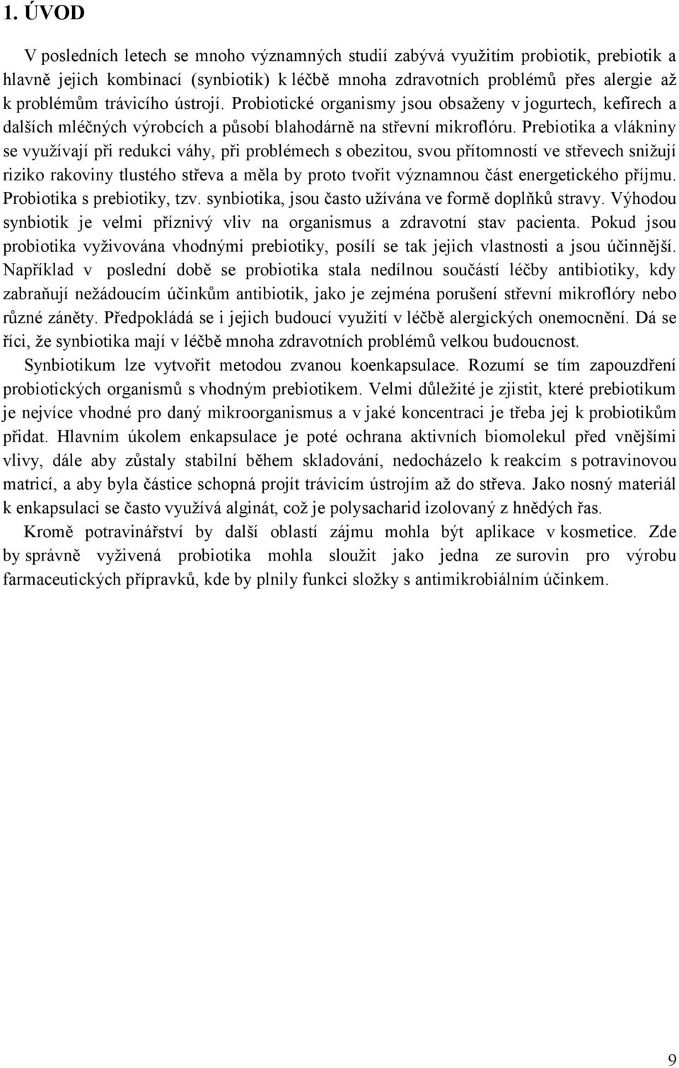 Prebiotika a vlákniny se využívají při redukci váhy, při problémech s obezitou, svou přítomností ve střevech snižují riziko rakoviny tlustého střeva a měla by proto tvořit významnou část