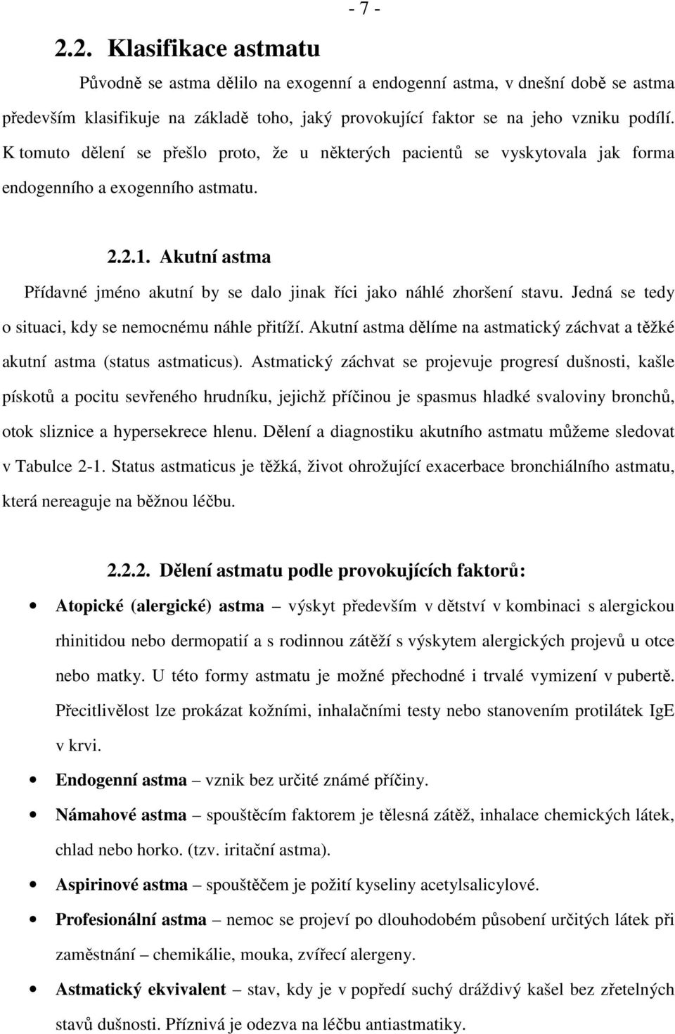 Akutní astma Přídavné jméno akutní by se dalo jinak říci jako náhlé zhoršení stavu. Jedná se tedy o situaci, kdy se nemocnému náhle přitíží.