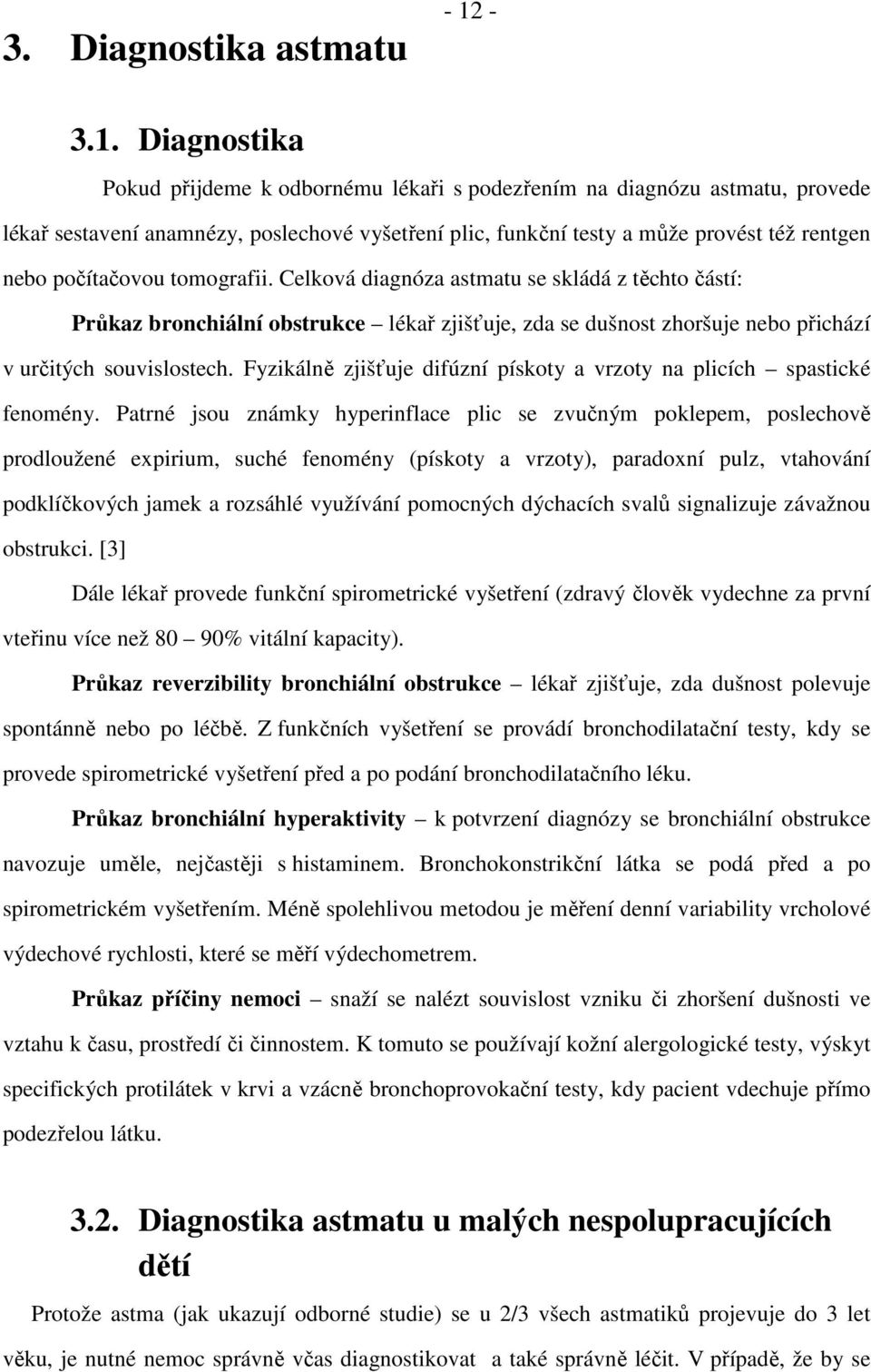 počítačovou tomografii. Celková diagnóza astmatu se skládá z těchto částí: Průkaz bronchiální obstrukce lékař zjišťuje, zda se dušnost zhoršuje nebo přichází v určitých souvislostech.