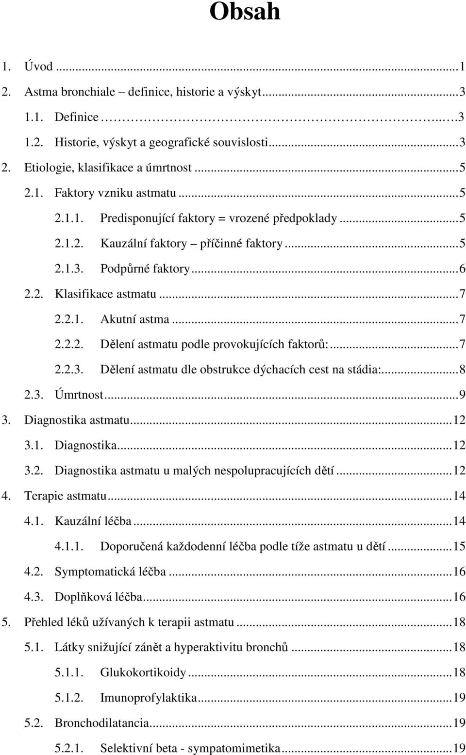 ..7 2.2.3. Dělení astmatu dle obstrukce dýchacích cest na stádia:...8 2.3. Úmrtnost...9 3. Diagnostika astmatu...12 3.1. Diagnostika...12 3.2. Diagnostika astmatu u malých nespolupracujících dětí.