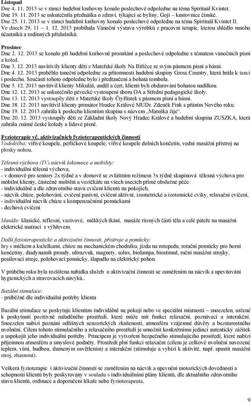 2013 probíhala Vánoční výstava výrobků z pracovní terapie, kterou shlédlo mnoho účastníků a rodinných příslušníků. Prosinec Dne 2. 12.