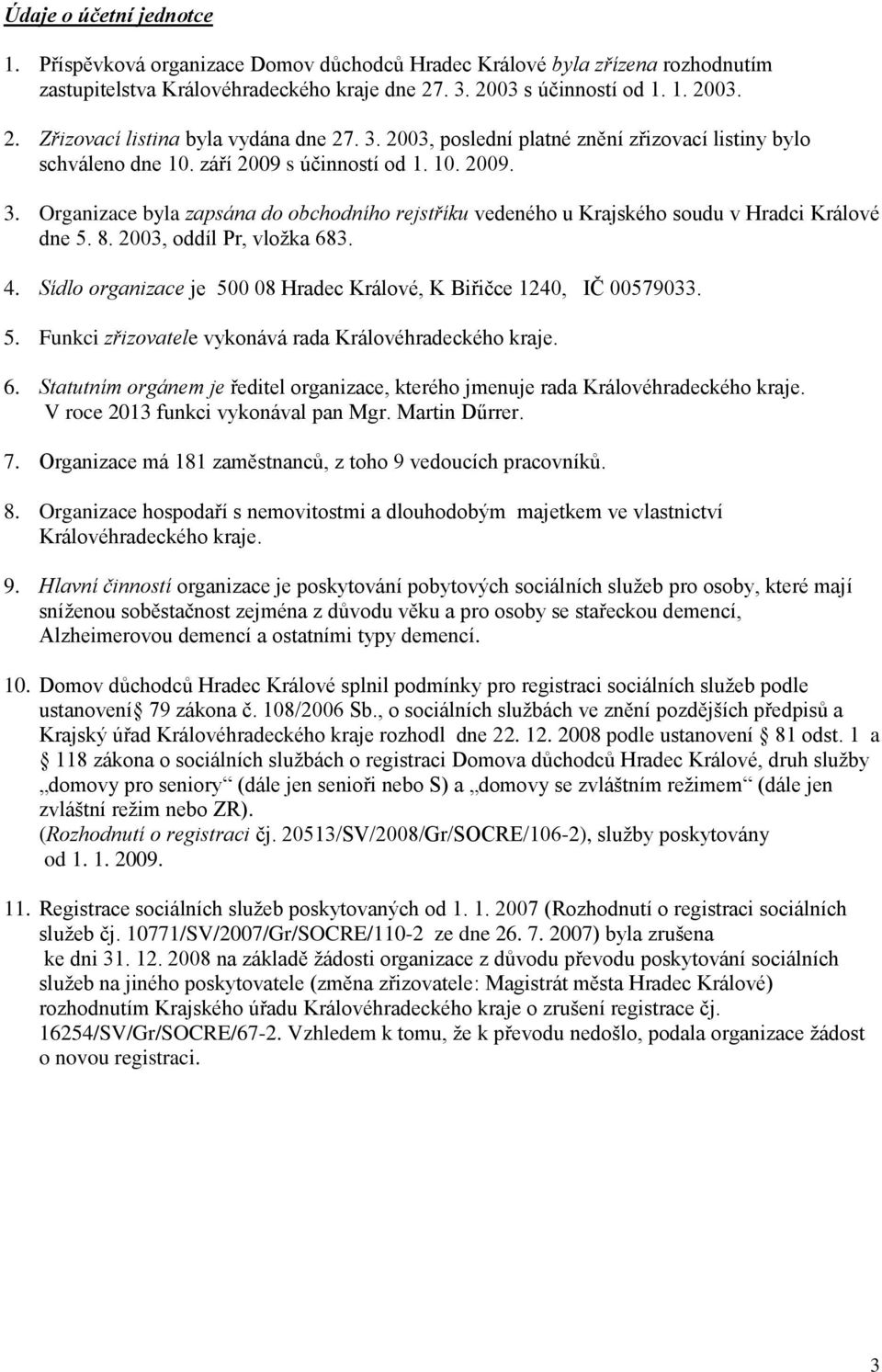 Organizace byla zapsána do obchodního rejstříku vedeného u Krajského soudu v Hradci Králové dne 5. 8. 2003, oddíl Pr, vložka 683. 4.