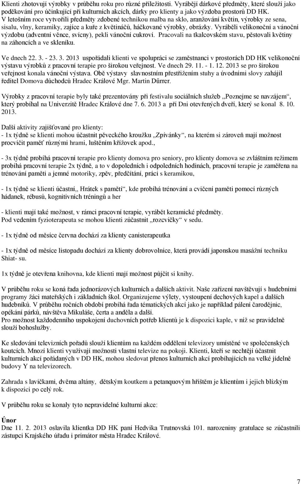 V letošním roce vytvořili předměty zdobené technikou malba na sklo, aranžování květin, výrobky ze sena, sisalu, vlny, keramiky, zajíce a kuře z květináčů, háčkované výrobky, obrázky.