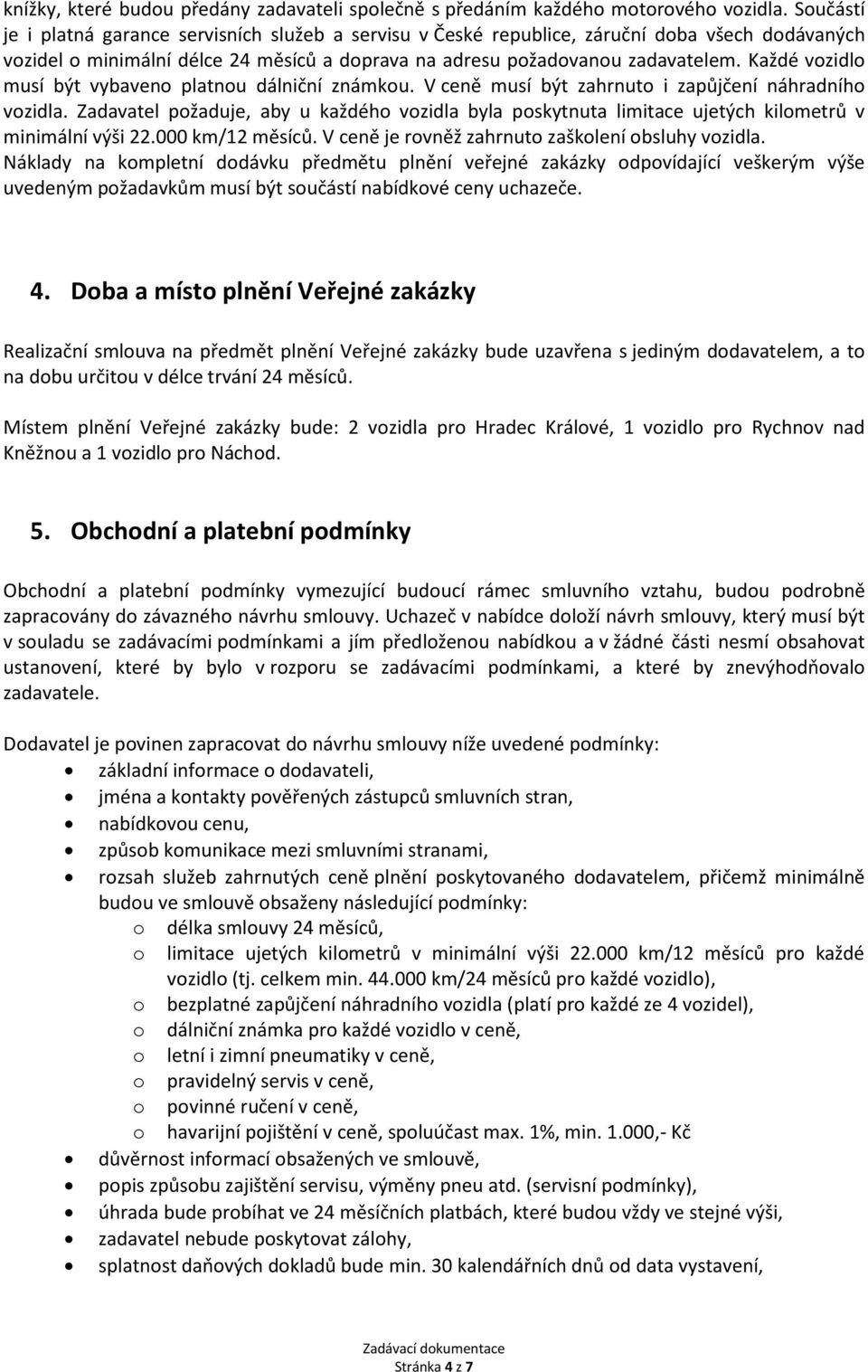 Každé vozidlo musí být vybaveno platnou dálniční známkou. V ceně musí být zahrnuto i zapůjčení náhradního vozidla.