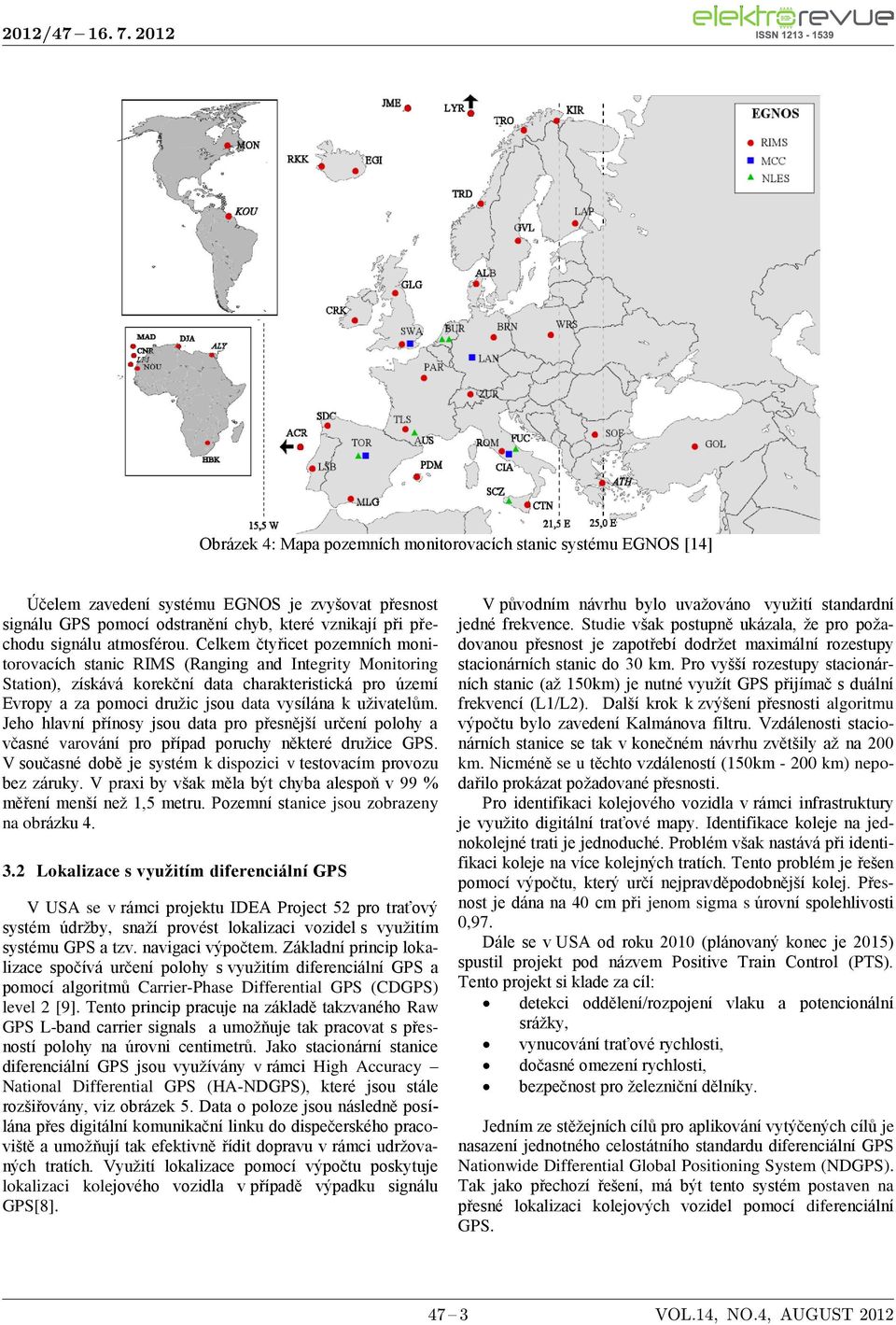 Celkem čtyřicet pozemních monitorovacích stanic RIMS (Ranging and Integrity Monitoring Station), získává korekční data charakteristická pro území Evropy a za pomoci družic jsou data vysílána k