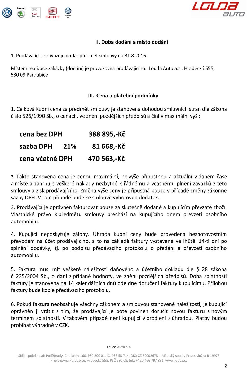 , o cenách, ve znění pozdějších předpisů a činí v maximální výši: cena bez DPH 388 895,-Kč sazba DPH 21% 81 668,-Kč cena včetně DPH 470 563,-Kč 2.