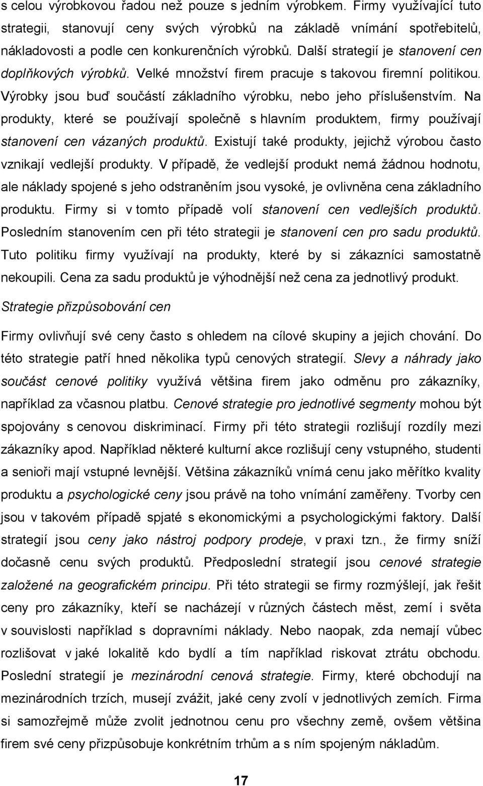 Na produkty, které se pouţívají společně s hlavním produktem, firmy pouţívají stanovení cen vázaných produktů. Existují také produkty, jejichţ výrobou často vznikají vedlejší produkty.