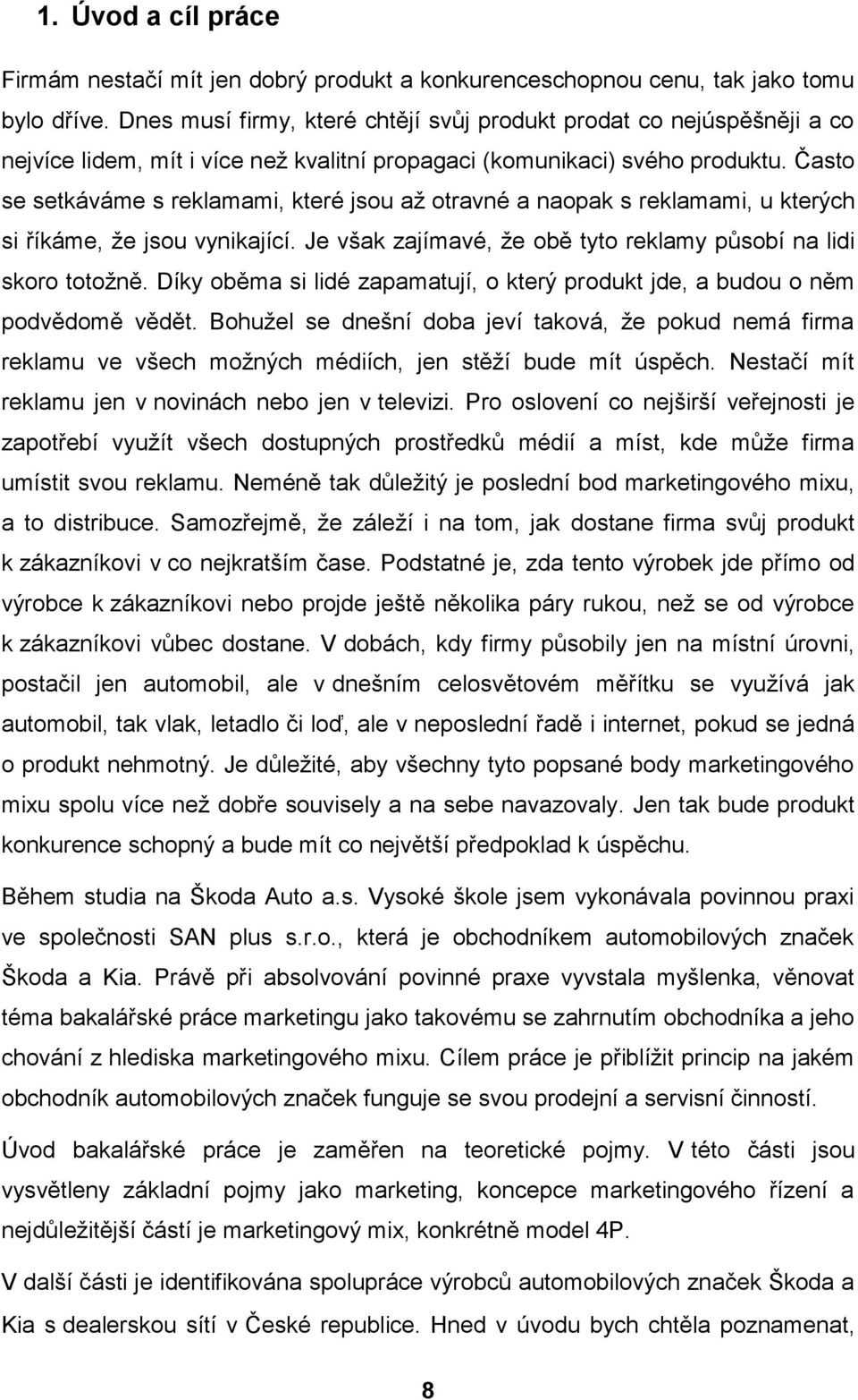 Často se setkáváme s reklamami, které jsou aţ otravné a naopak s reklamami, u kterých si říkáme, ţe jsou vynikající. Je však zajímavé, ţe obě tyto reklamy působí na lidi skoro totoţně.