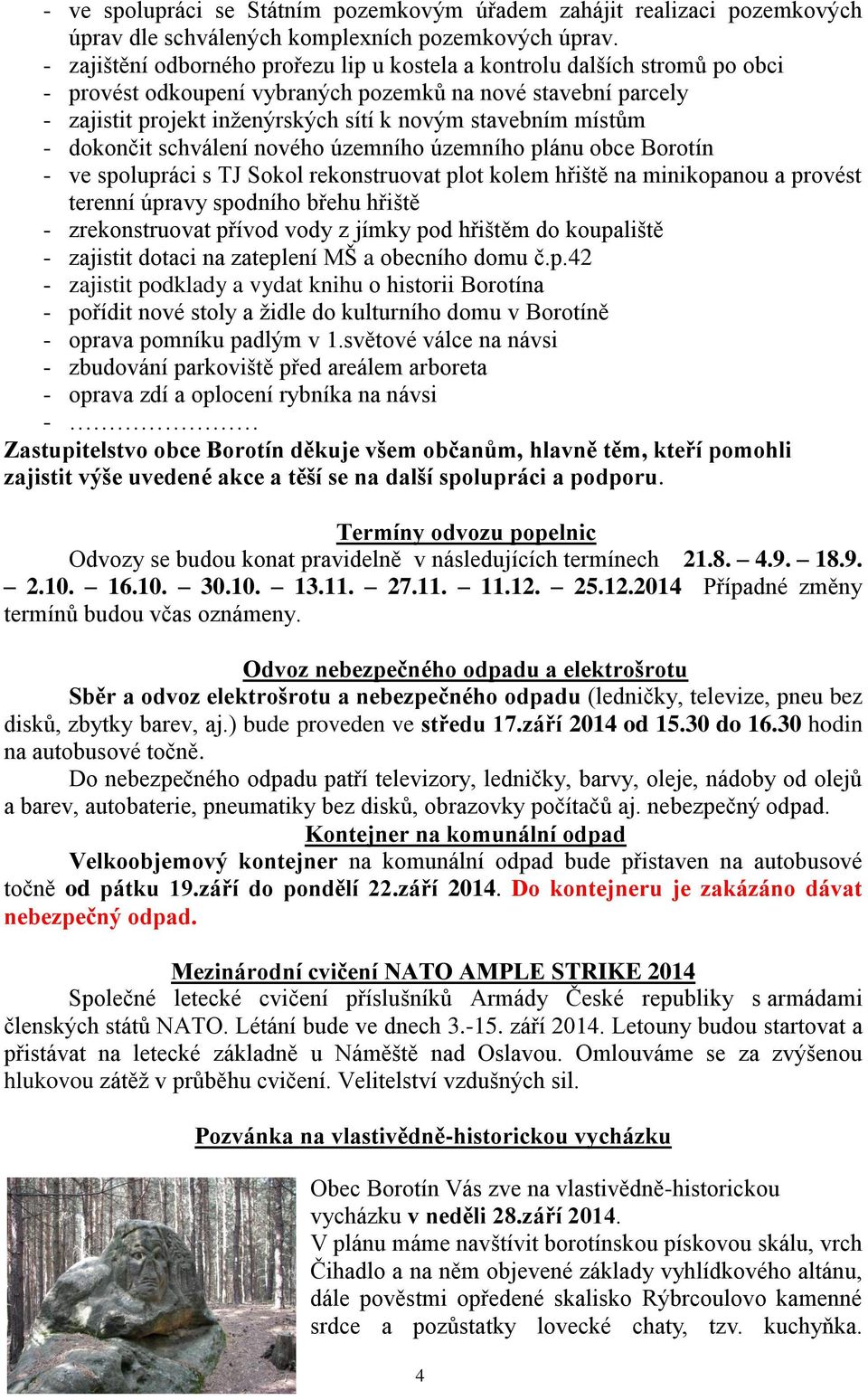 místům - dokončit schválení nového územního územního plánu obce Borotín - ve spolupráci s TJ Sokol rekonstruovat plot kolem hřiště na minikopanou a provést terenní úpravy spodního břehu hřiště -