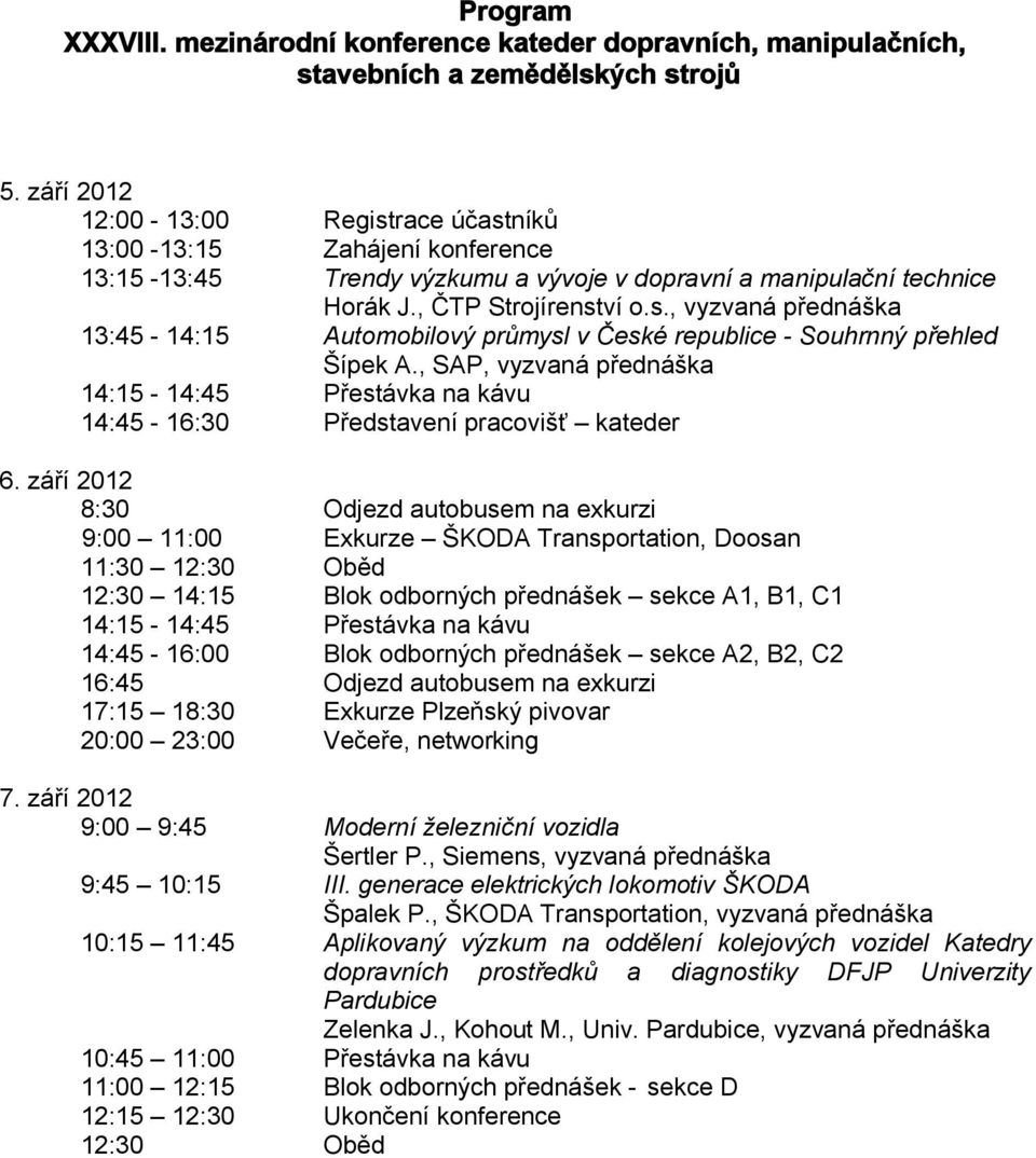 , SAP, vyzvaná přednáška 14:15-14:45 Přestávka na kávu 14:45-16:30 Představení pracovišť kateder 6.