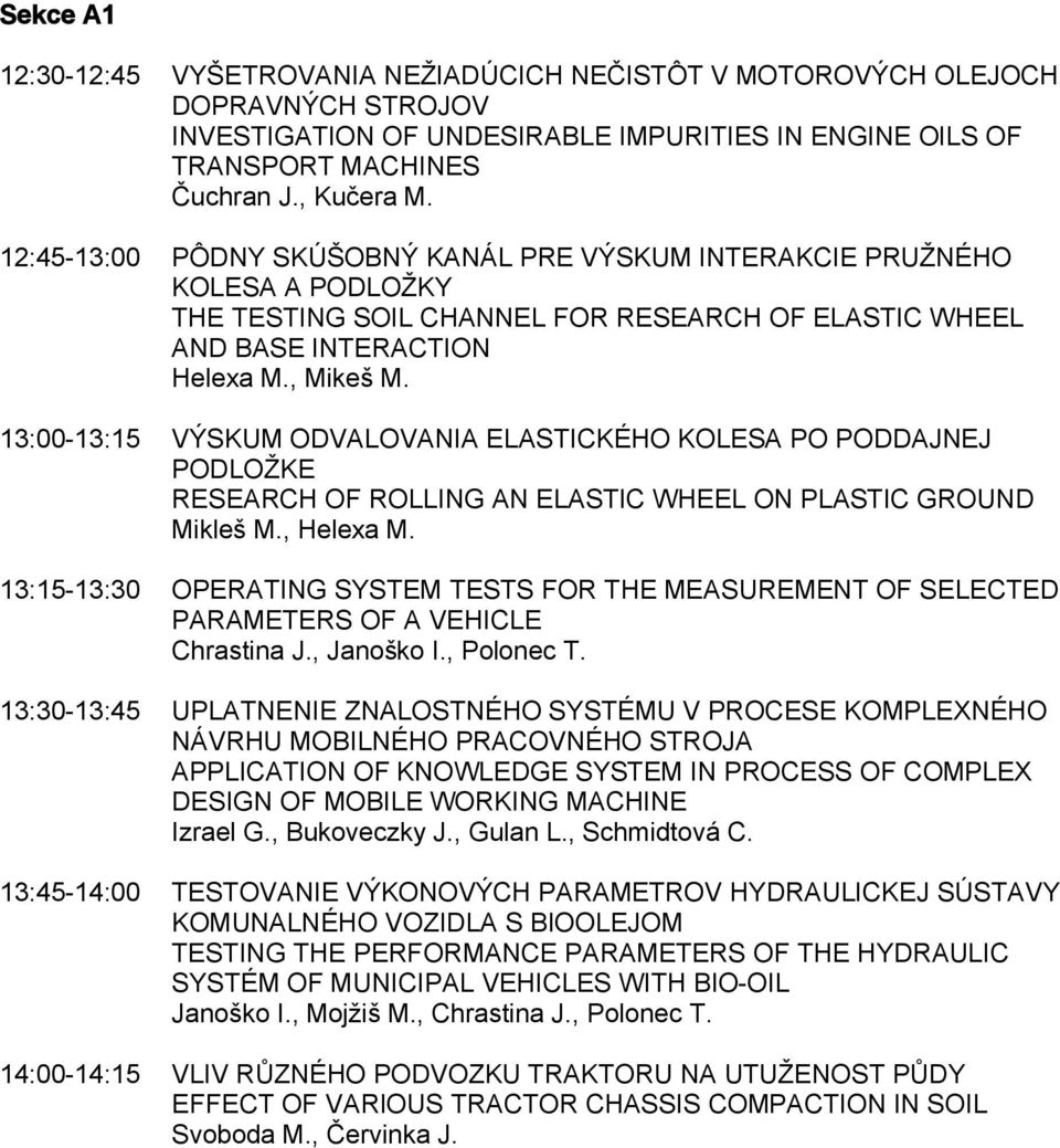 13:00-13:15 VÝSKUM ODVALOVANIA ELASTICKÉHO KOLESA PO PODDAJNEJ PODLOŽKE RESEARCH OF ROLLING AN ELASTIC WHEEL ON PLASTIC GROUND Mikleš M., Helexa M.