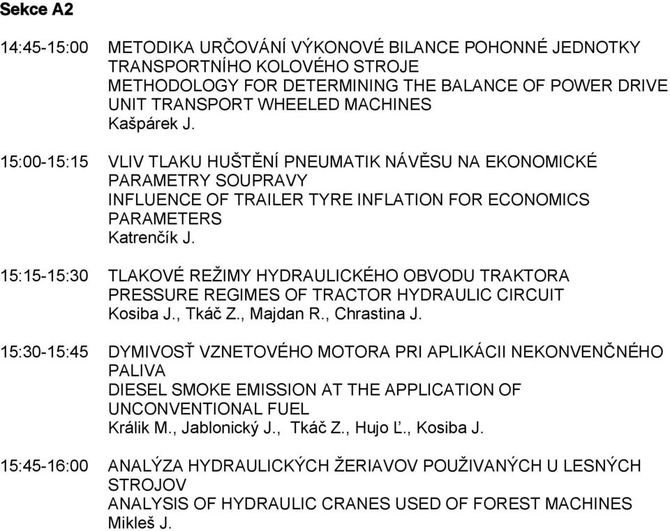 15:15-15:30 TLAKOVÉ REŽIMY HYDRAULICKÉHO OBVODU TRAKTORA PRESSURE REGIMES OF TRACTOR HYDRAULIC CIRCUIT Kosiba J., Tkáč Z., Majdan R., Chrastina J.