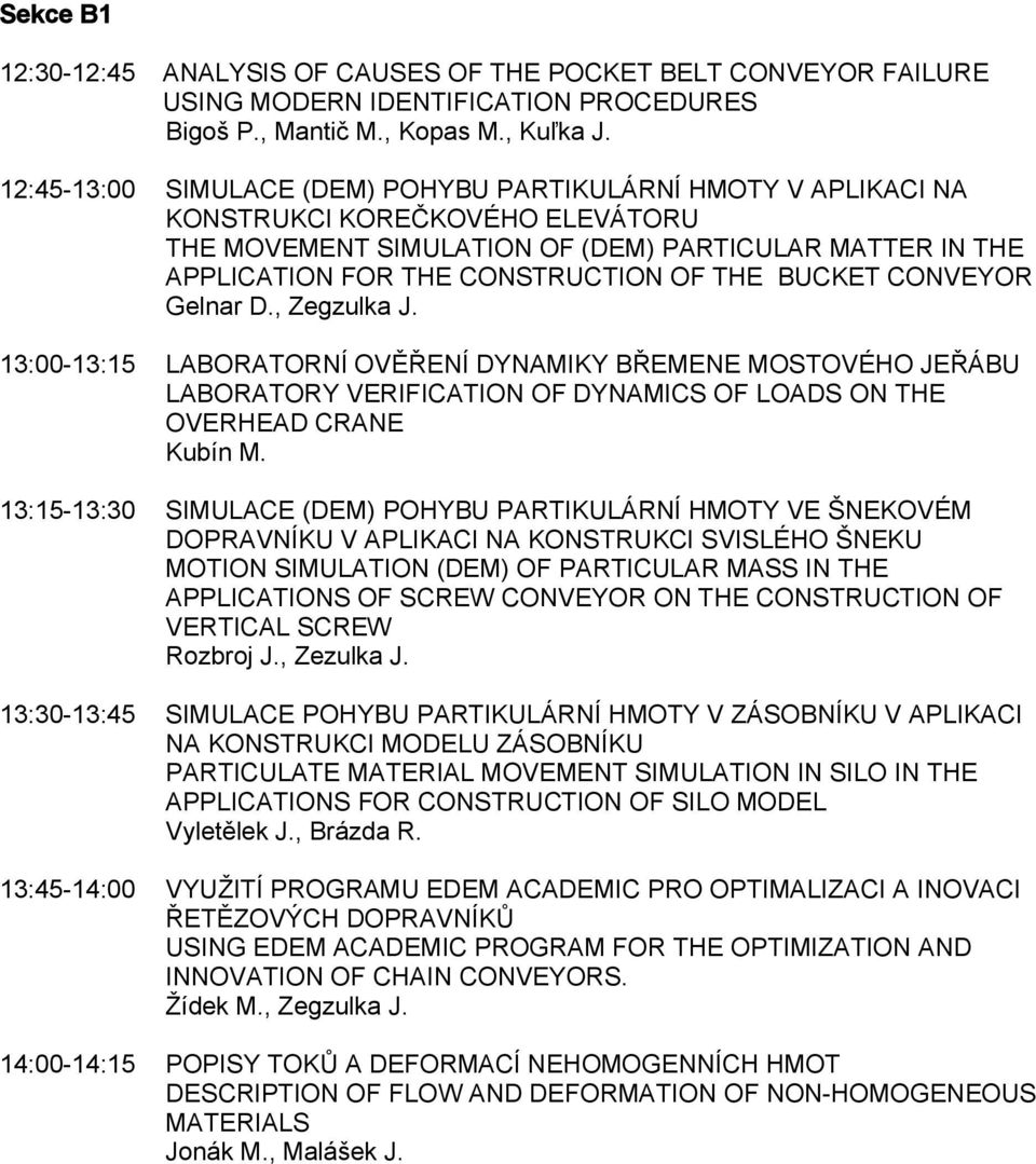 BUCKET CONVEYOR Gelnar D., Zegzulka J. 13:00-13:15 LABORATORNÍ OVĚŘENÍ DYNAMIKY BŘEMENE MOSTOVÉHO JEŘÁBU LABORATORY VERIFICATION OF DYNAMICS OF LOADS ON THE OVERHEAD CRANE Kubín M.