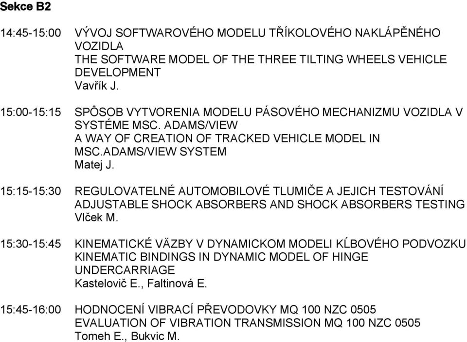 15:15-15:30 REGULOVATELNÉ AUTOMOBILOVÉ TLUMIČE A JEJICH TESTOVÁNÍ ADJUSTABLE SHOCK ABSORBERS AND SHOCK ABSORBERS TESTING Vlček M.