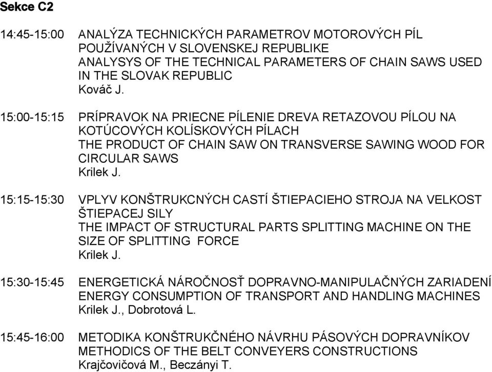 15:15-15:30 VPLYV KONŠTRUKCNÝCH CASTÍ ŠTIEPACIEHO STROJA NA VELKOST ŠTIEPACEJ SILY THE IMPACT OF STRUCTURAL PARTS SPLITTING MACHINE ON THE SIZE OF SPLITTING FORCE Krilek J.