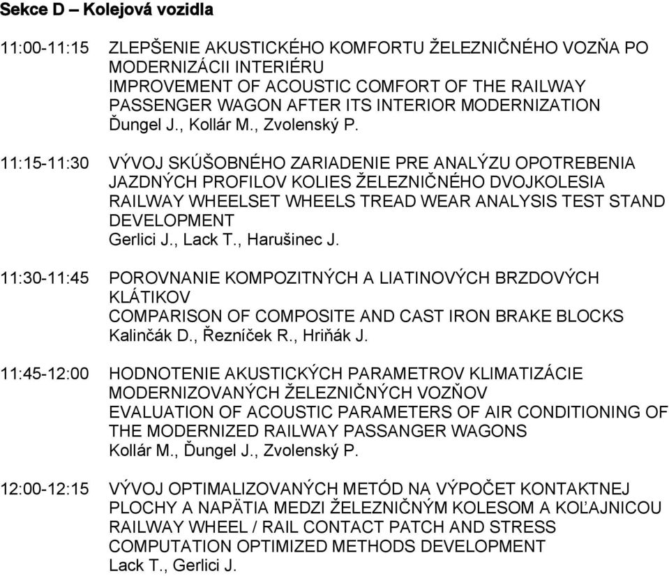 11:15-11:30 VÝVOJ SKÚŠOBNÉHO ZARIADENIE PRE ANALÝZU OPOTREBENIA JAZDNÝCH PROFILOV KOLIES ŽELEZNIČNÉHO DVOJKOLESIA RAILWAY WHEELSET WHEELS TREAD WEAR ANALYSIS TEST STAND DEVELOPMENT Gerlici J., Lack T.