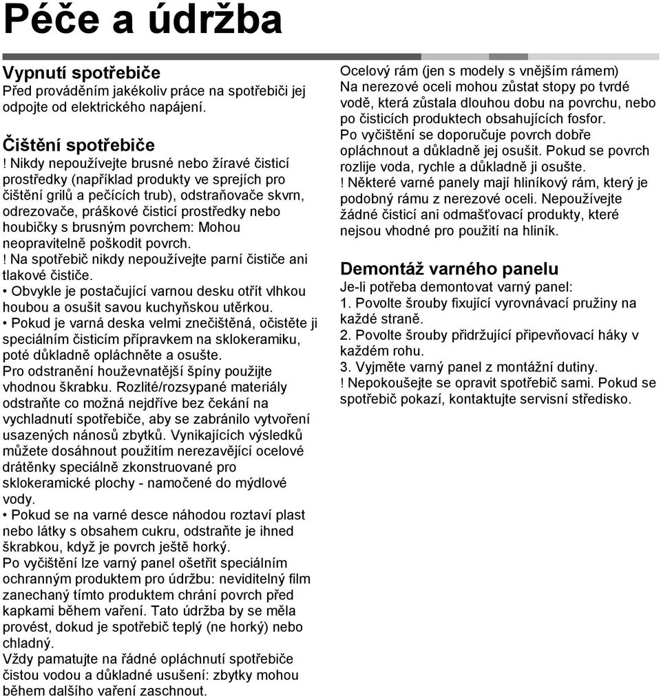 s brusným povrchem: Mohou neopravitelně poškodit povrch.! Na spotřebič nikdy nepouţívejte parní čističe ani tlakové čističe.