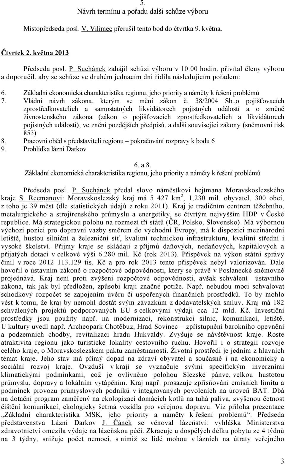 Základní ekonomická charakteristika regionu, jeho priority a náměty k řešení problémů 7. Vládní návrh zákona, kterým se mění zákon č. 38/2004 Sb.