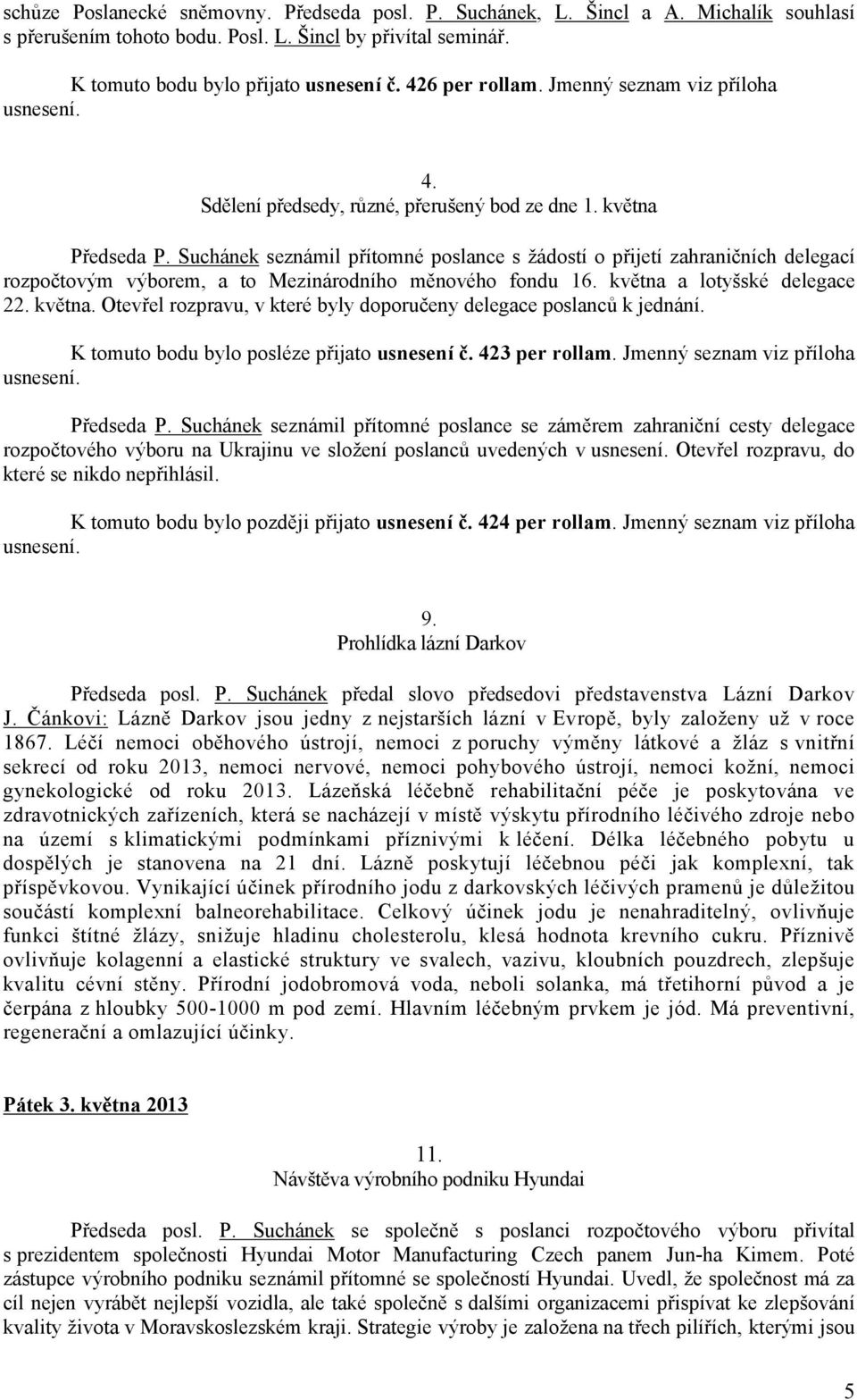 Suchánek seznámil přítomné poslance s žádostí o přijetí zahraničních delegací rozpočtovým výborem, a to Mezinárodního měnového fondu 16. května 