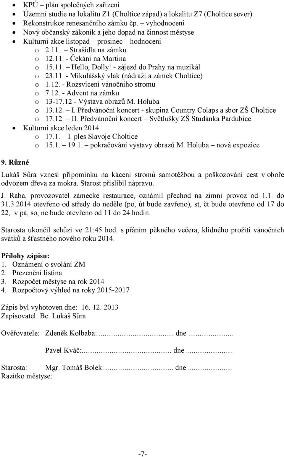 - zájezd do Prahy na muzikál o 23.11. - Mikulášský vlak (nádraží a zámek Choltice) o 1.12. - Rozsvícení vánočního stromu o 7.12. - Advent na zámku o 13-17.12 - Výstava obrazů M. Holuba o 13.12. I.