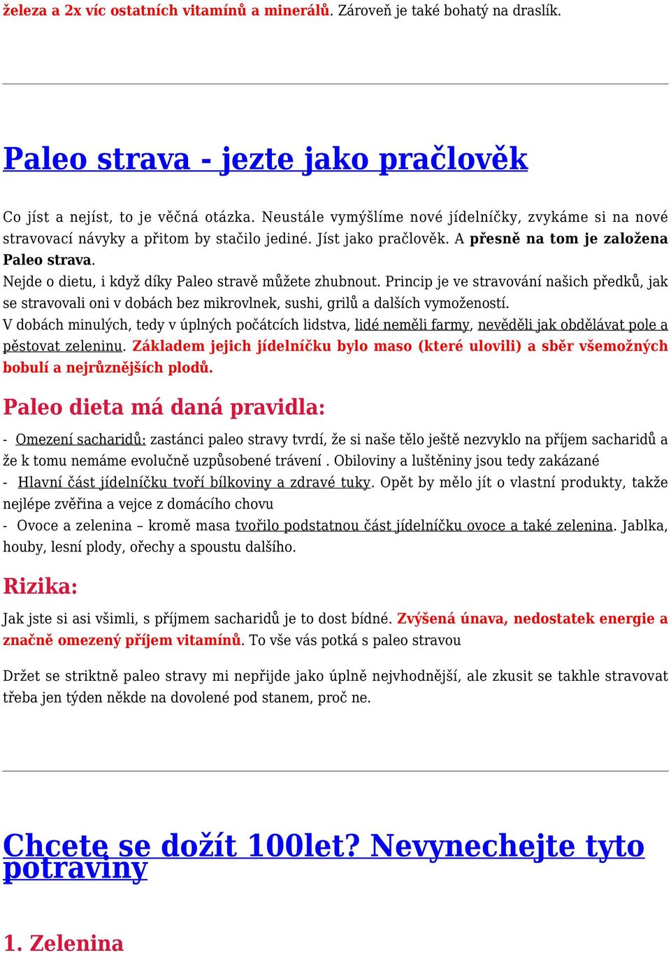 Nejde o dietu, i když díky Paleo stravě můžete zhubnout. Princip je ve stravování našich předků, jak se stravovali oni v dobách bez mikrovlnek, sushi, grilů a dalších vymožeností.