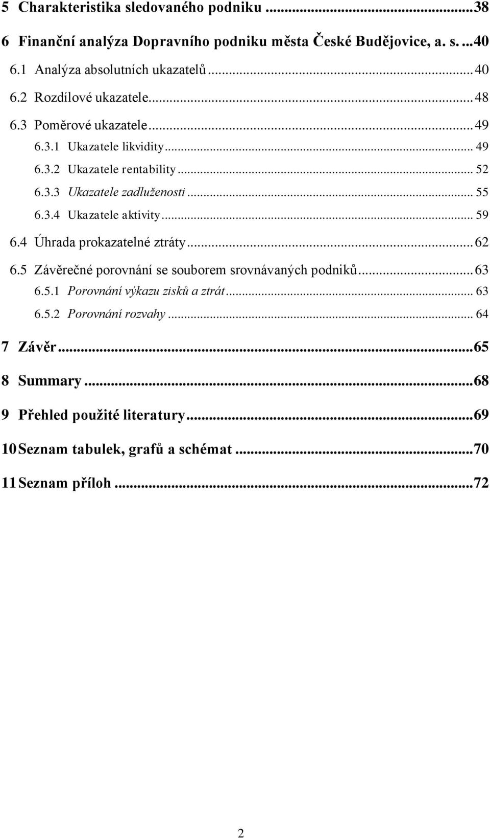 .. 59 6.4 Úhrada prokazatelné ztráty... 62 6.5 Závěrečné porovnání se souborem srovnávaných podniků... 63 6.5.1 Porovnání výkazu zisků a ztrát... 63 6.5.2 Porovnání rozvahy.